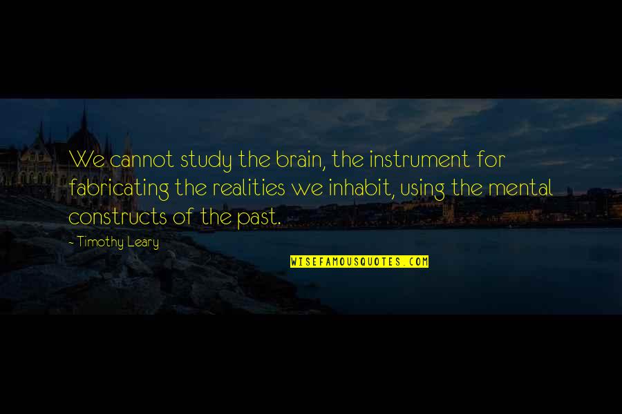 Constructs Quotes By Timothy Leary: We cannot study the brain, the instrument for