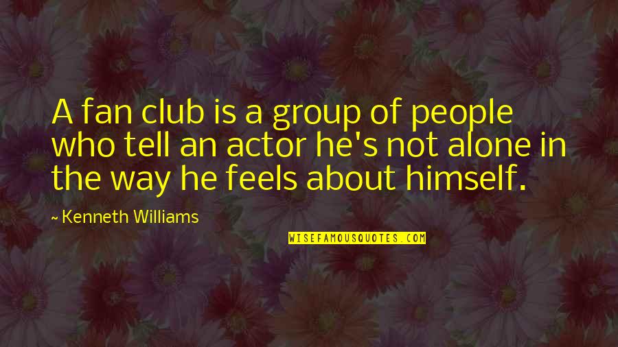 Construe Quotes By Kenneth Williams: A fan club is a group of people
