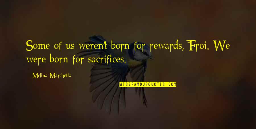 Construe Quotes By Melina Marchetta: Some of us weren't born for rewards, Froi.