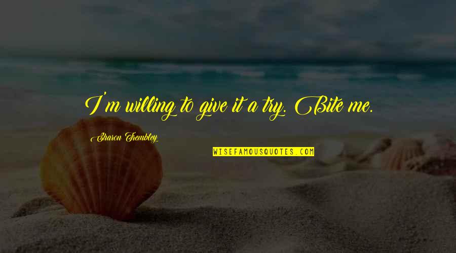 Construe Quotes By Sharon Trembley: I'm willing to give it a try. Bite