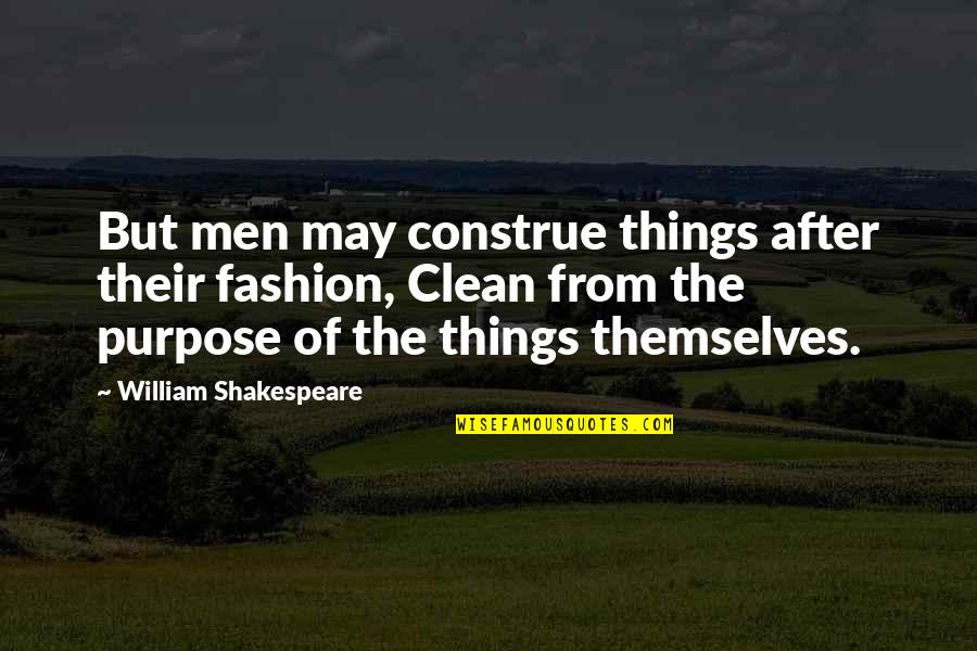 Construe Quotes By William Shakespeare: But men may construe things after their fashion,