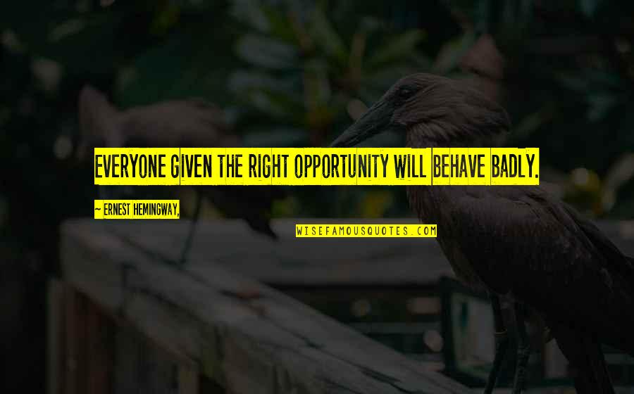 Construe Synonyms Quotes By Ernest Hemingway,: Everyone given the right opportunity will behave badly.