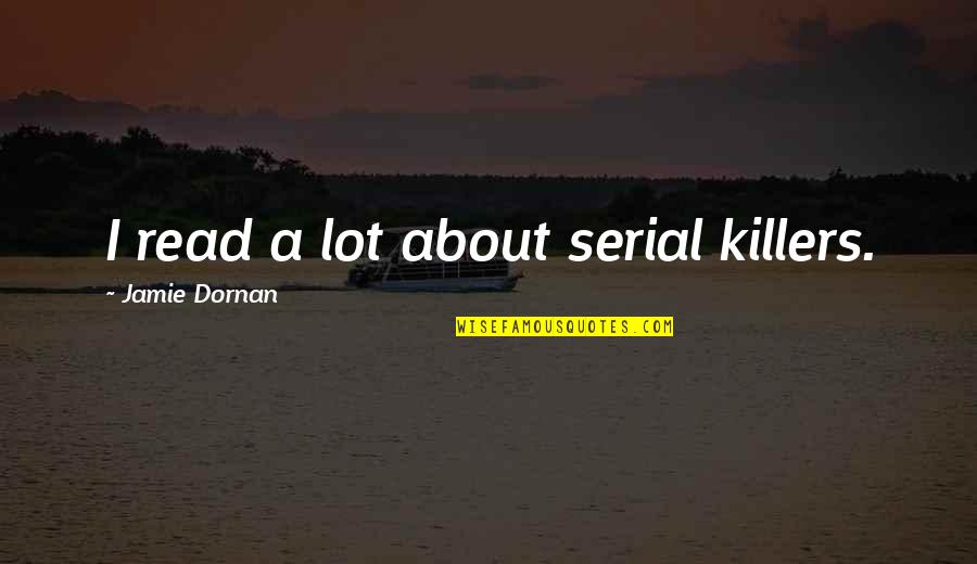 Construe Synonyms Quotes By Jamie Dornan: I read a lot about serial killers.
