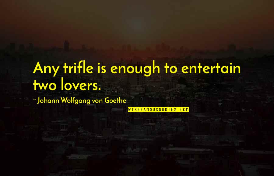 Construes Quotes By Johann Wolfgang Von Goethe: Any trifle is enough to entertain two lovers. Construes Quotes By Johann Wolfgang Von Goethe: Any trifle is enough to entertain two lovers.