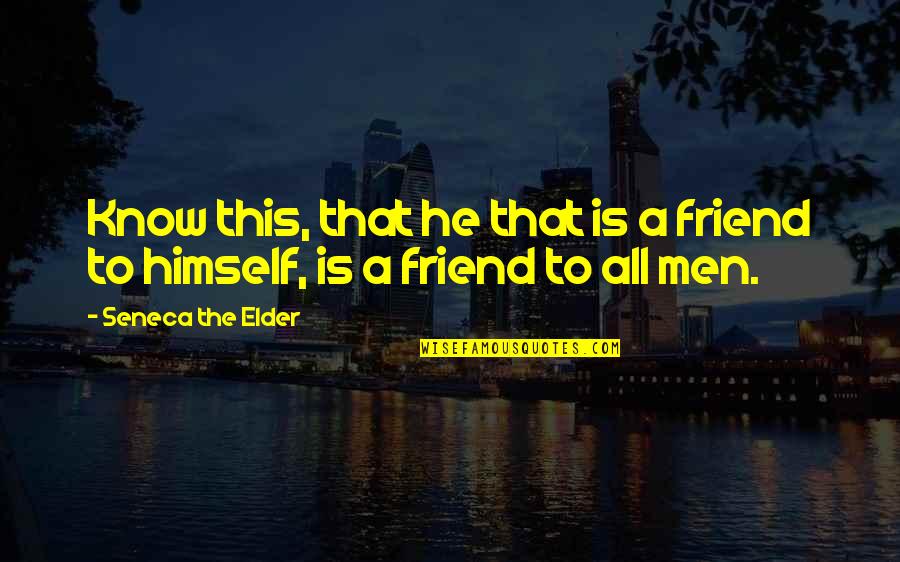 Construes Quotes By Seneca The Elder: Know this, that he that is a friend