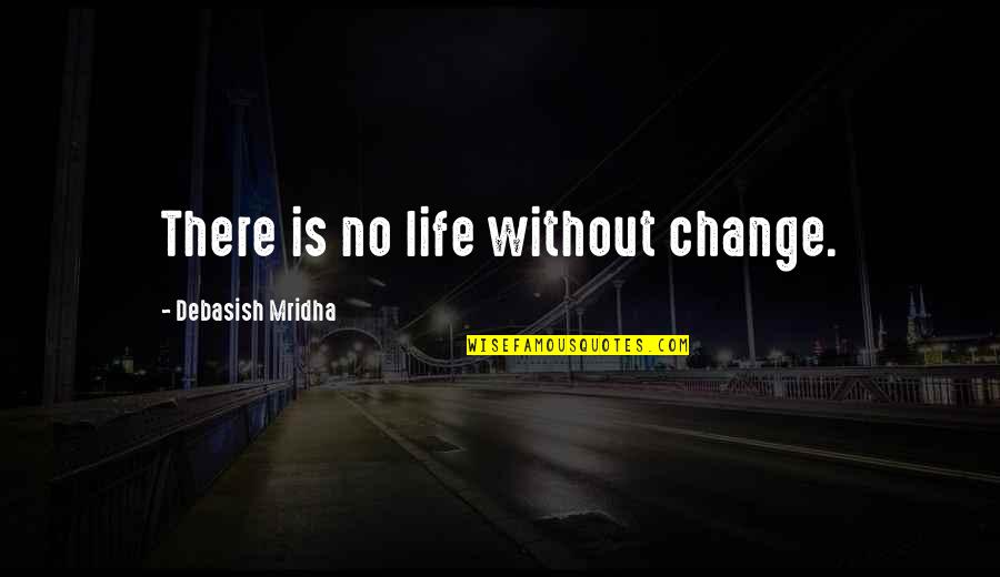 Construidas Quotes By Debasish Mridha: There is no life without change. Construidas Quotes By Debasish Mridha: There is no life without change.