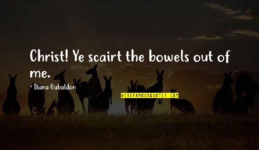 Construidas Quotes By Diana Gabaldon: Christ! Ye scairt the bowels out of me. Construidas Quotes By Diana Gabaldon: Christ! Ye scairt the bowels out of me.