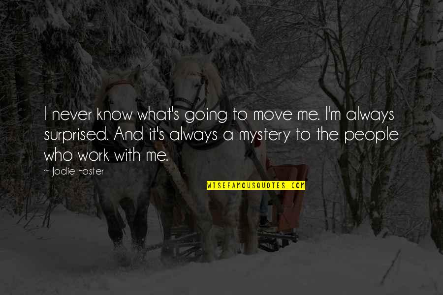 Construidas Quotes By Jodie Foster: I never know what's going to move me. Construidas Quotes By Jodie Foster: I never know what's going to move me.