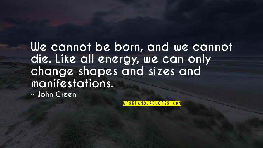 Construidas Quotes By John Green: We cannot be born, and we cannot die.