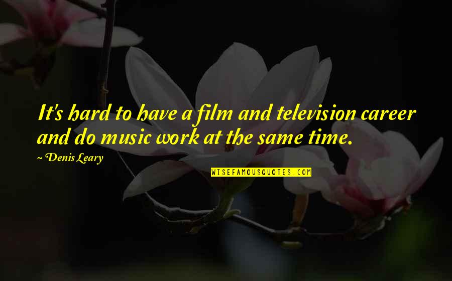 Construindo A Casa Quotes By Denis Leary: It's hard to have a film and television