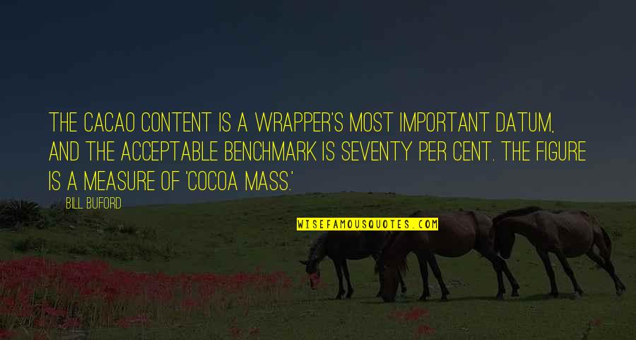 Construindo Paz Quotes By Bill Buford: The cacao content is a wrapper's most important Construindo Paz Quotes By Bill Buford: The cacao content is a wrapper's most important