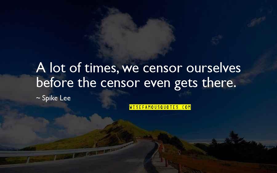 Construindo Paz Quotes By Spike Lee: A lot of times, we censor ourselves before