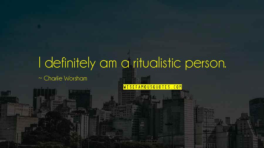 Construir La Circunferencia Quotes By Charlie Worsham: I definitely am a ritualistic person. Construir La Circunferencia Quotes By Charlie Worsham: I definitely am a ritualistic person.