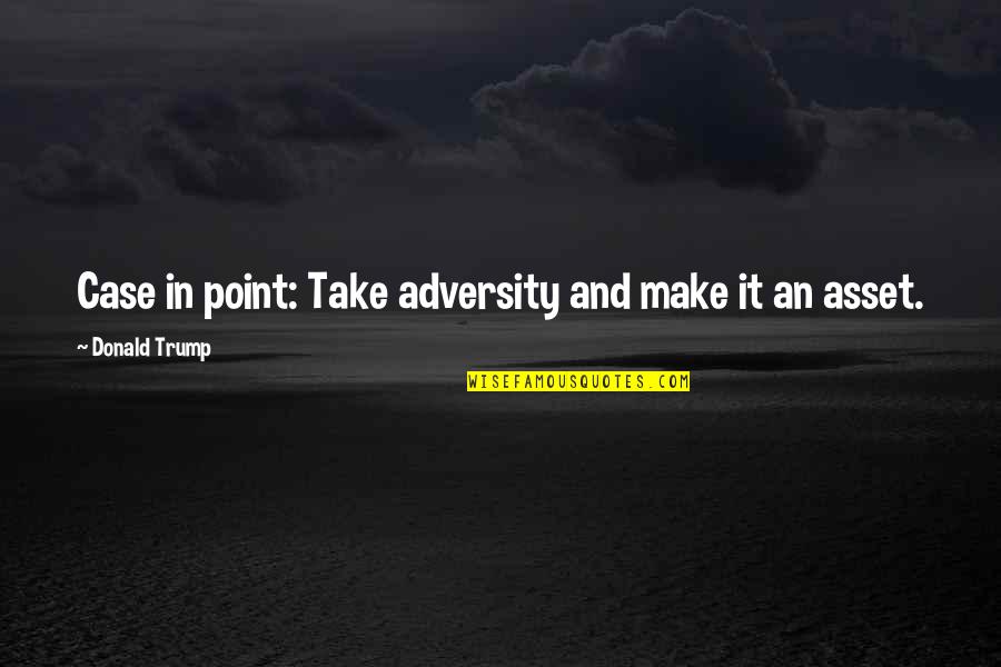 Construiran Quotes By Donald Trump: Case in point: Take adversity and make it Construiran Quotes By Donald Trump: Case in point: Take adversity and make it