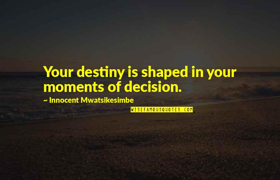 Construire Conjugation Quotes By Innocent Mwatsikesimbe: Your destiny is shaped in your moments of