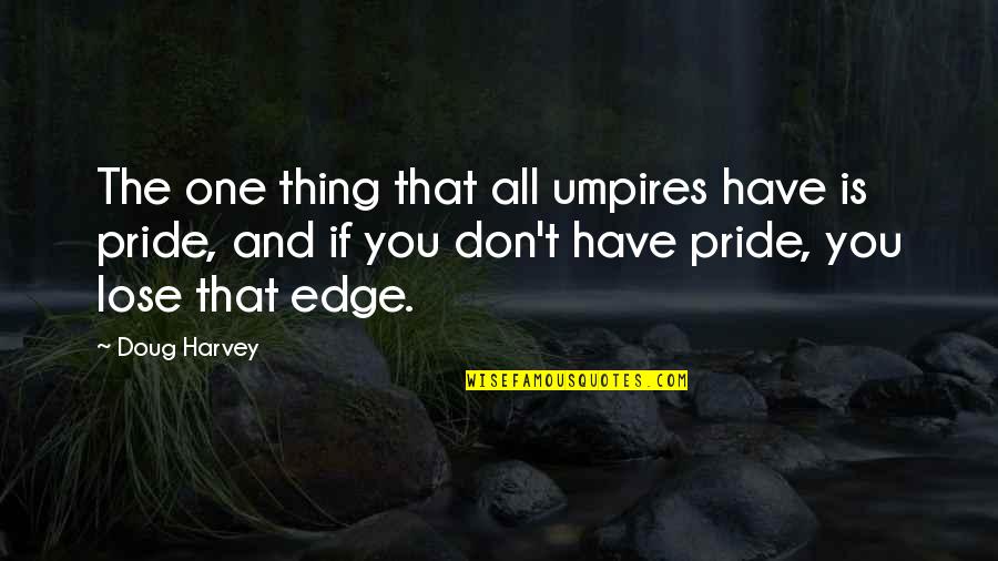 Construit Un Quotes By Doug Harvey: The one thing that all umpires have is