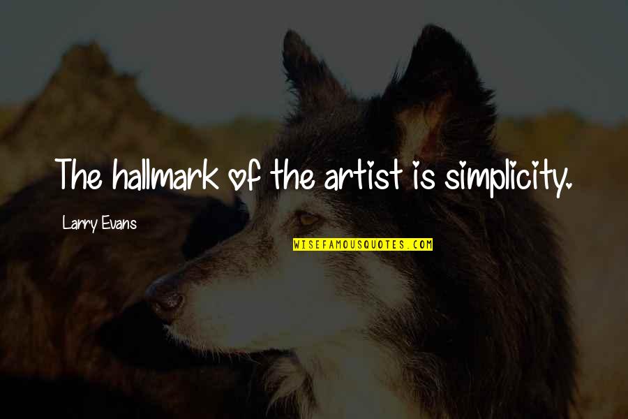 Construyasuvideorockola Quotes By Larry Evans: The hallmark of the artist is simplicity.