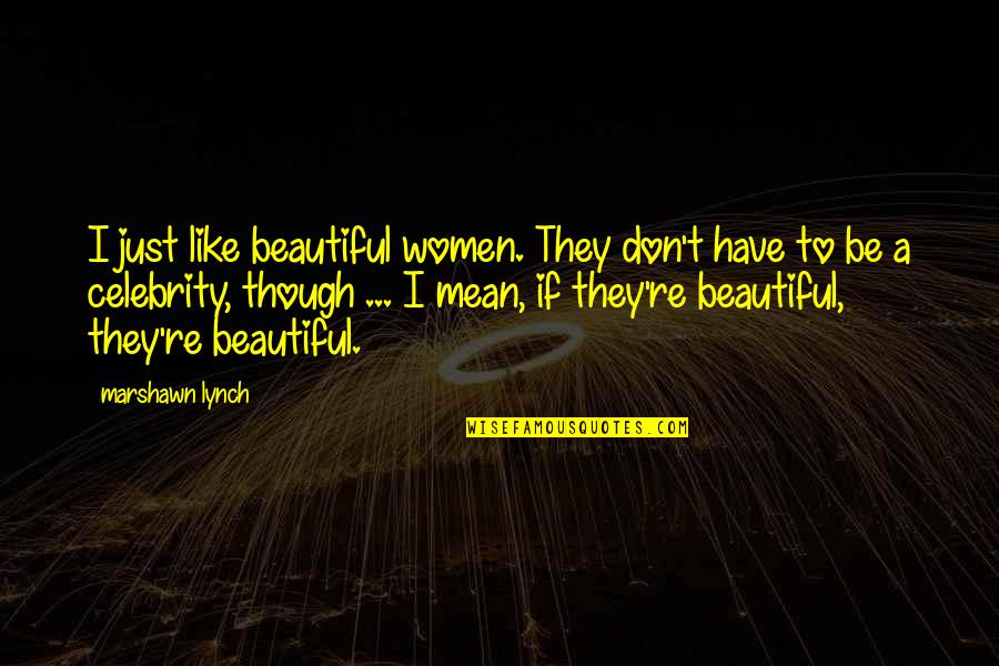 Construyete Quotes By Marshawn Lynch: I just like beautiful women. They don't have
