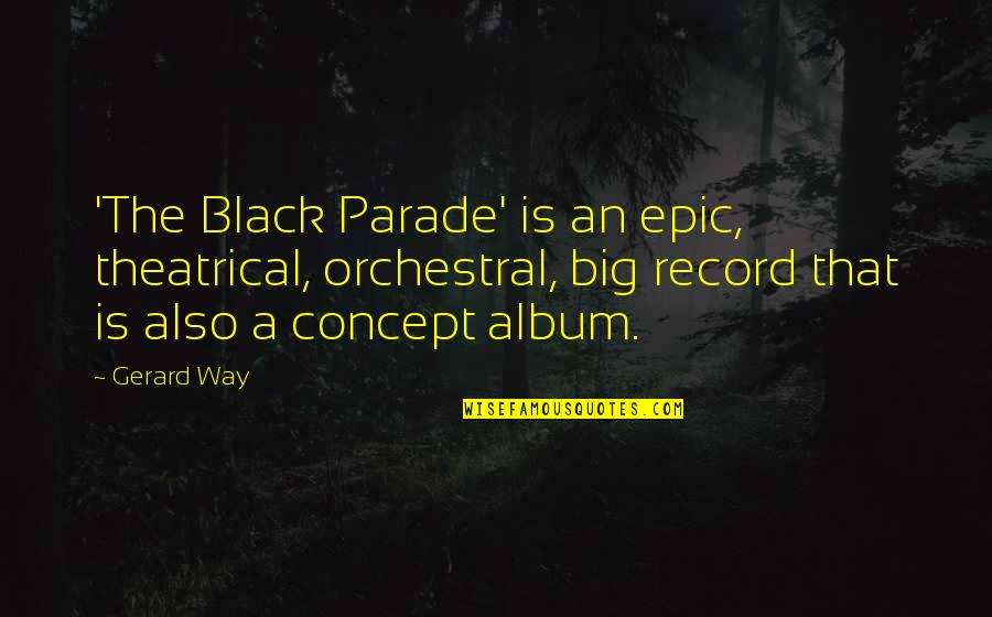 Construyo Mi Quotes By Gerard Way: 'The Black Parade' is an epic, theatrical, orchestral,