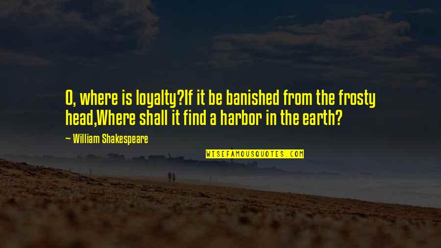 Consuelito Miguel Quotes By William Shakespeare: O, where is loyalty?If it be banished from Consuelito Miguel Quotes By William Shakespeare: O, where is loyalty?If it be banished from