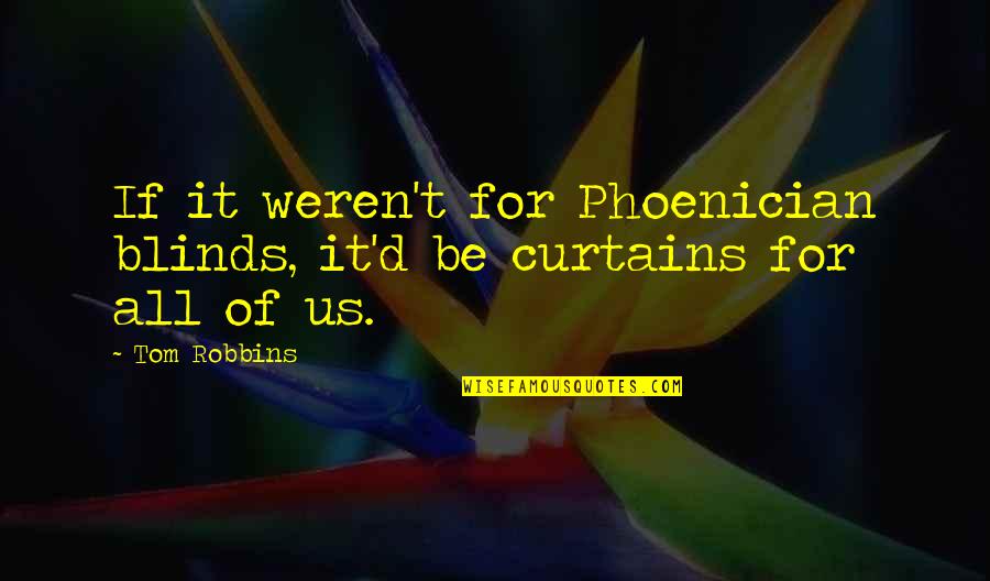 Consuelo Castiglioni Quotes By Tom Robbins: If it weren't for Phoenician blinds, it'd be