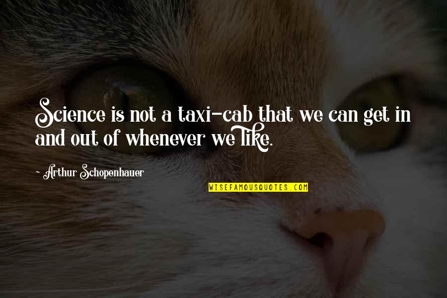Consuelo De Saint Exupery Quotes By Arthur Schopenhauer: Science is not a taxi-cab that we can