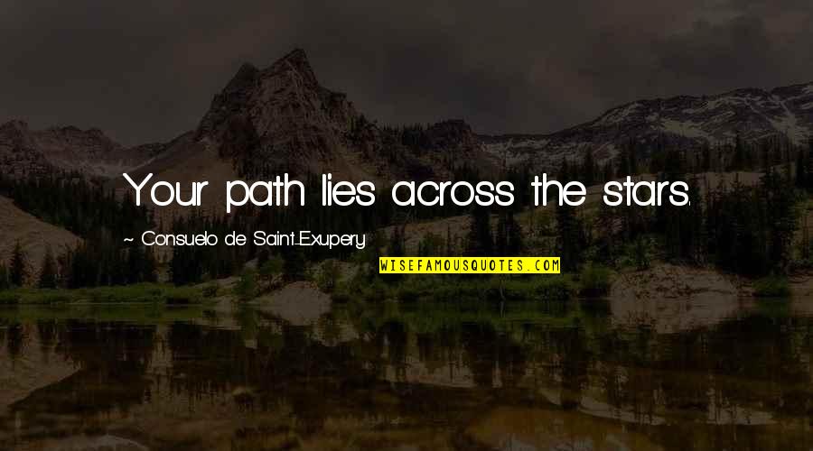 Consuelo De Saint Exupery Quotes By Consuelo De Saint-Exupery: Your path lies across the stars.