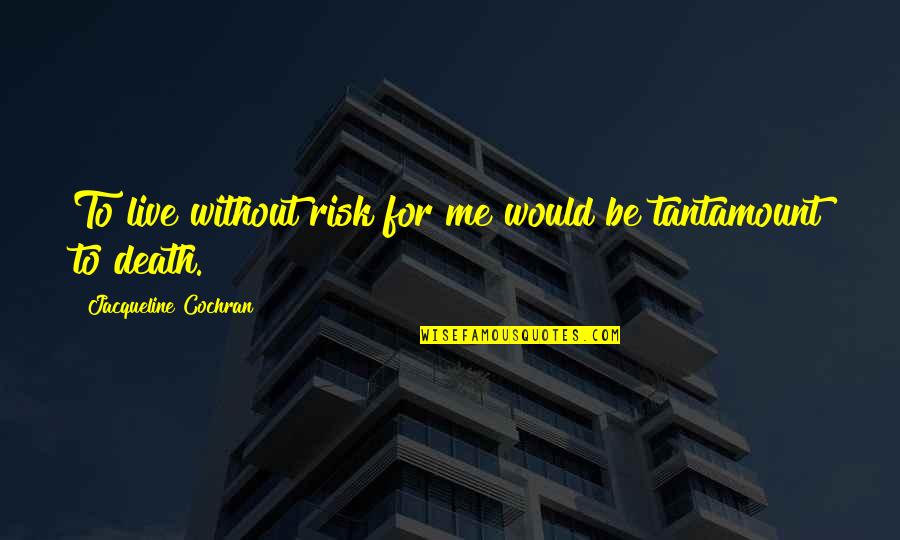 Consuelo De Saint Exupery Quotes By Jacqueline Cochran: To live without risk for me would be