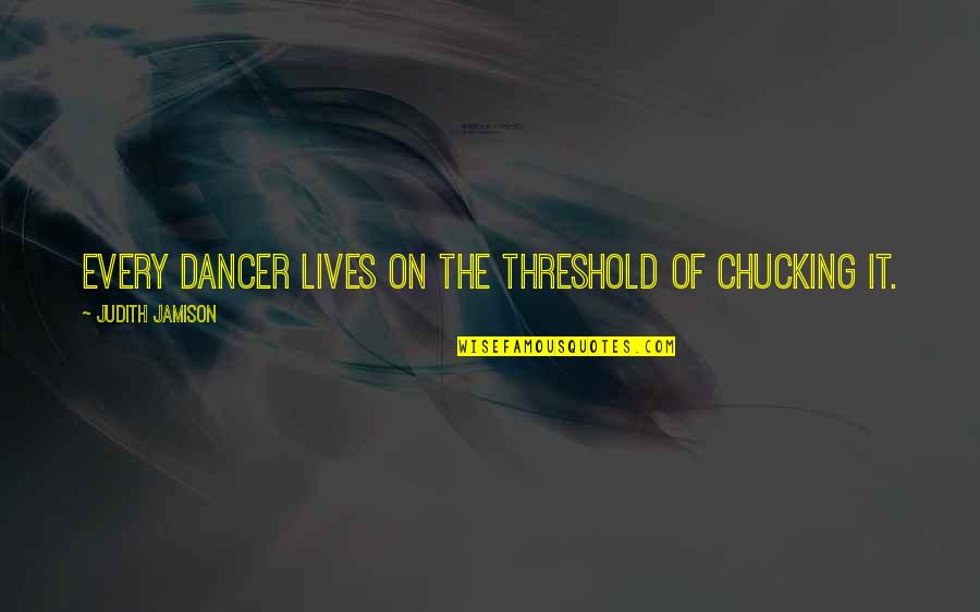 Consuelo De Saint Exupery Quotes By Judith Jamison: Every dancer lives on the threshold of chucking
