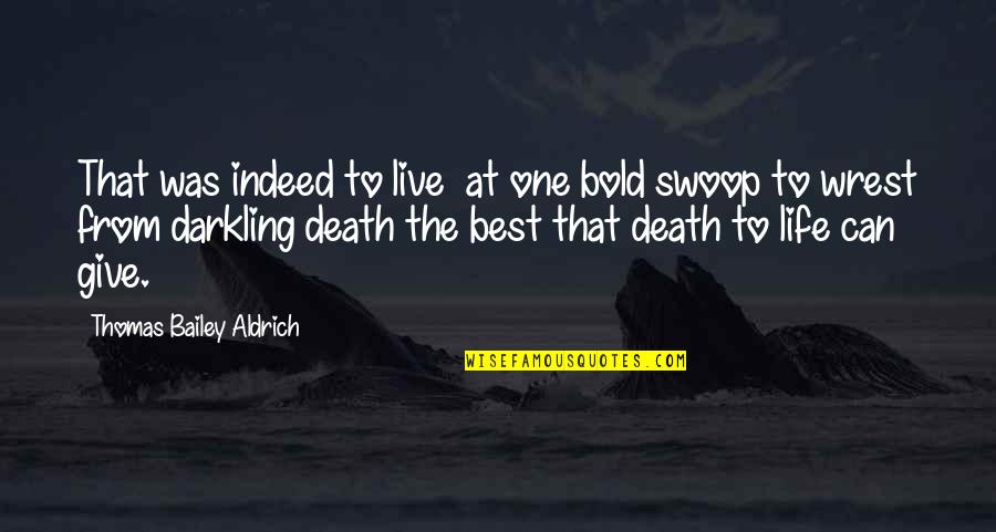Consuelo De Saint Exupery Quotes By Thomas Bailey Aldrich: That was indeed to live at one bold