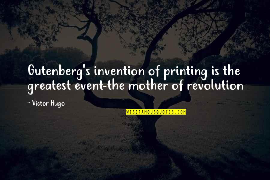 Consuelo Kickbusch Quotes By Victor Hugo: Gutenberg's invention of printing is the greatest event-the