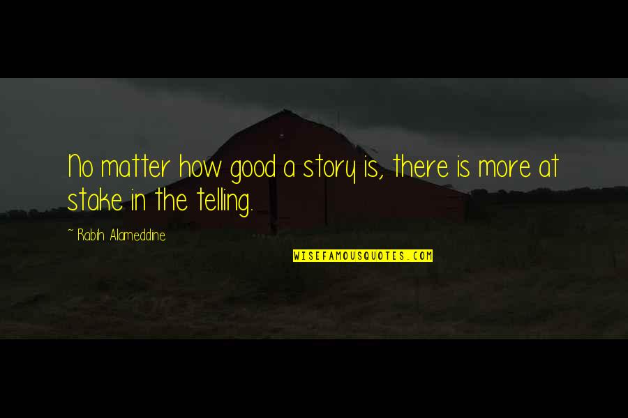 Consuelo Mack Quotes By Rabih Alameddine: No matter how good a story is, there Consuelo Mack Quotes By Rabih Alameddine: No matter how good a story is, there