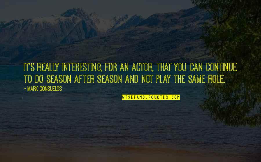 Consuelos Quotes By Mark Consuelos: It's really interesting, for an actor, that you Consuelos Quotes By Mark Consuelos: It's really interesting, for an actor, that you