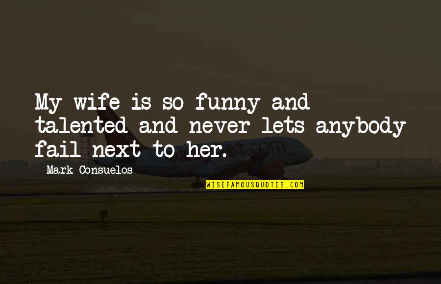Consuelos Quotes By Mark Consuelos: My wife is so funny and talented and