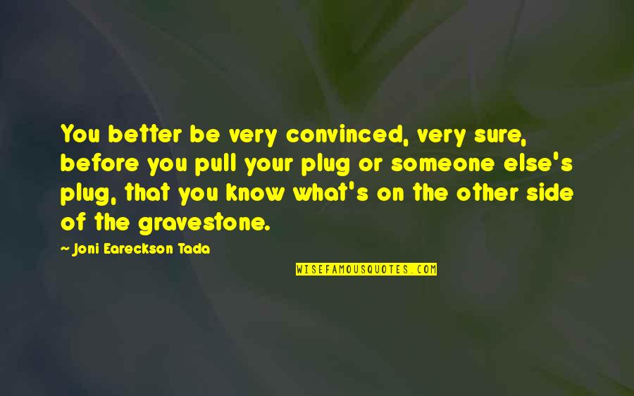 Consueto Sinonimo Quotes By Joni Eareckson Tada: You better be very convinced, very sure, before Consueto Sinonimo Quotes By Joni Eareckson Tada: You better be very convinced, very sure, before