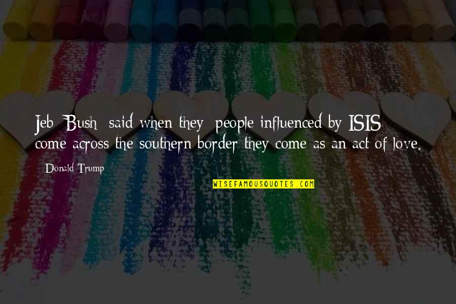 Consuetudinarios Quotes By Donald Trump: Jeb [Bush] said when they [people influenced by
