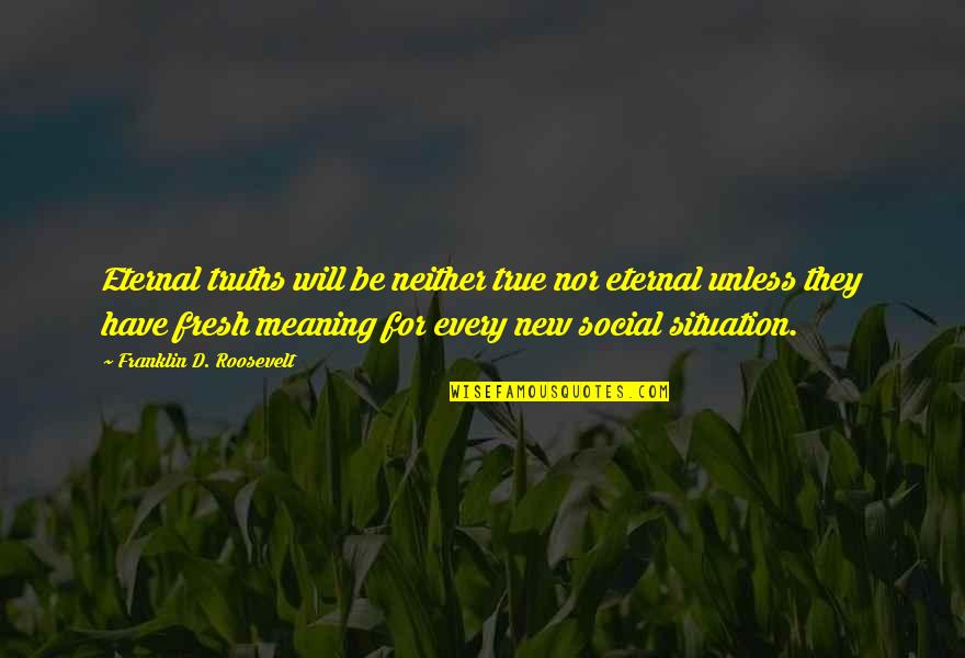 Consuetudinarios Quotes By Franklin D. Roosevelt: Eternal truths will be neither true nor eternal Consuetudinarios Quotes By Franklin D. Roosevelt: Eternal truths will be neither true nor eternal