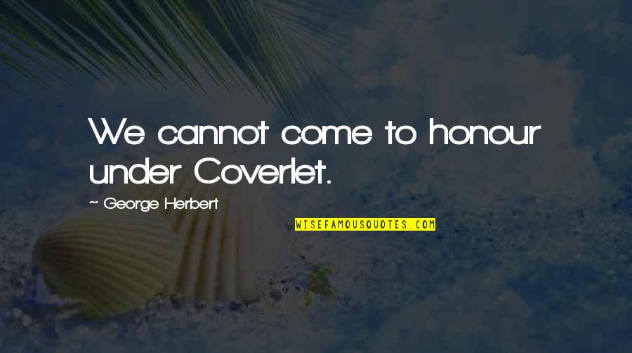 Consuetudo Est Quotes By George Herbert: We cannot come to honour under Coverlet.