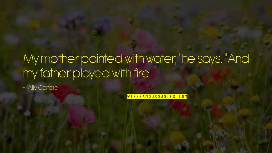 Consular Officer Quotes By Ally Condie: My mother painted with water," he says. "And