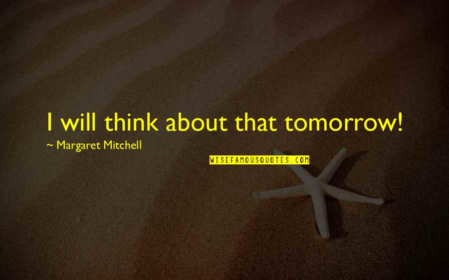 Consular Quotes By Margaret Mitchell: I will think about that tomorrow!