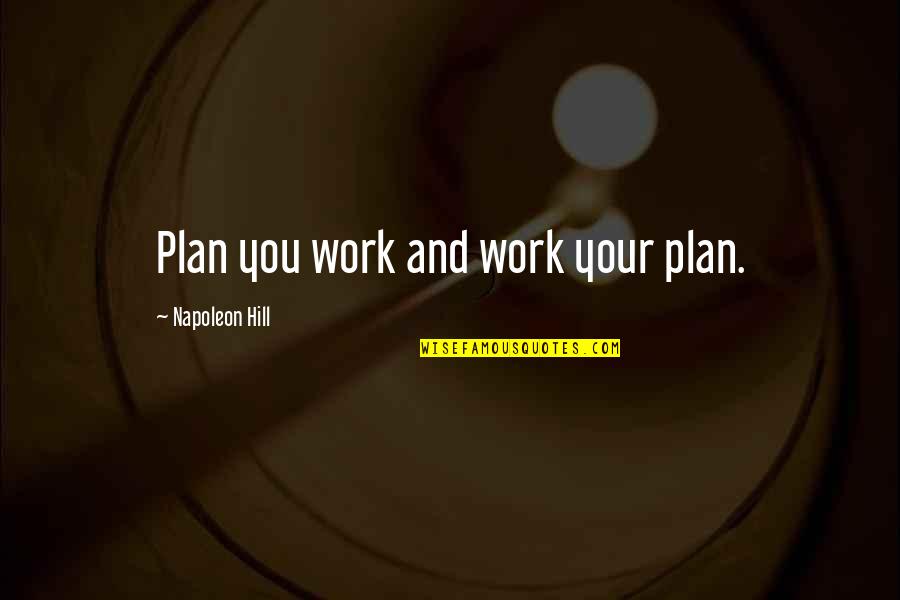 Consular Quotes By Napoleon Hill: Plan you work and work your plan.