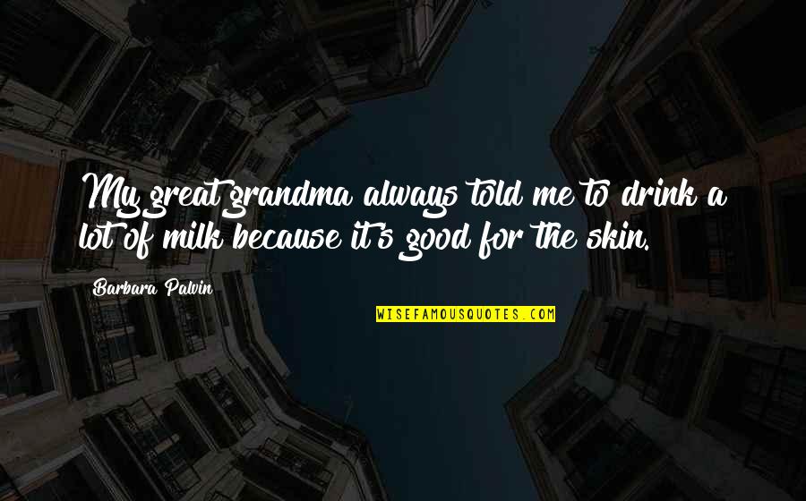 Consuls Roman Quotes By Barbara Palvin: My great grandma always told me to drink