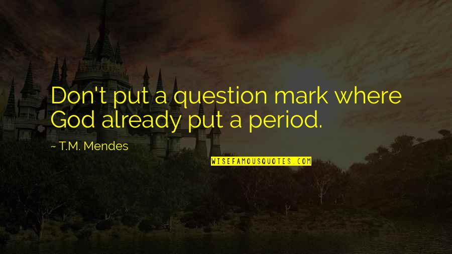 Consuls Roman Quotes By T.M. Mendes: Don't put a question mark where God already