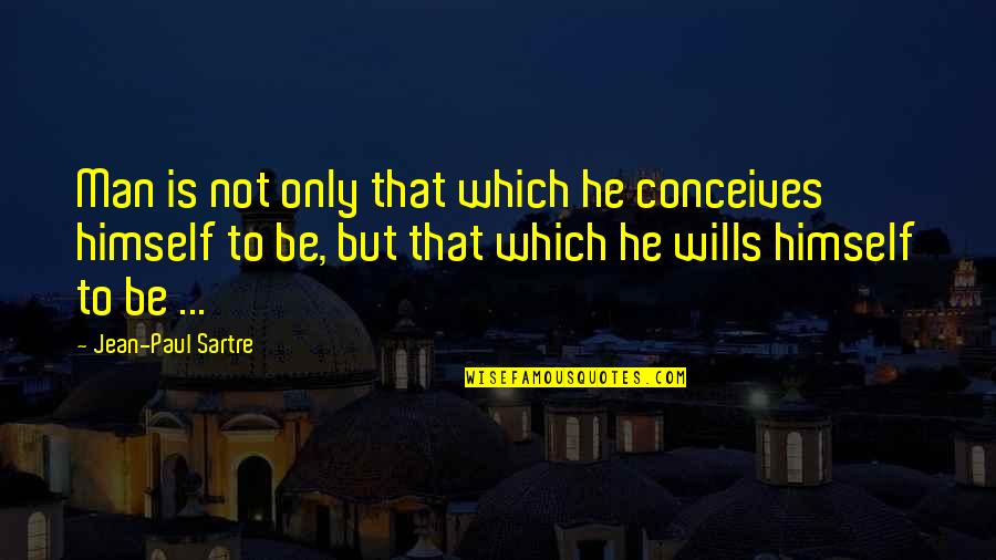 Consulship Quotes By Jean-Paul Sartre: Man is not only that which he conceives