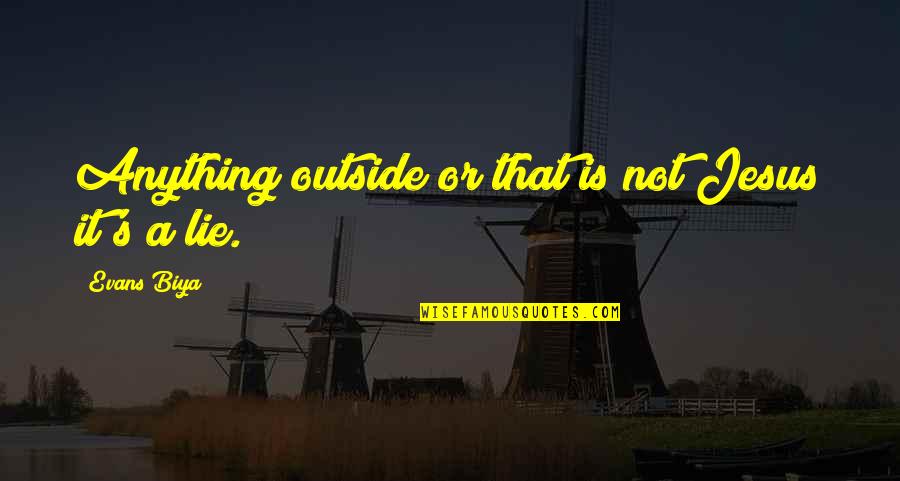 Consulships Quotes By Evans Biya: Anything outside or that is not Jesus it's