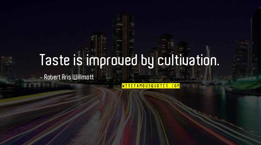 Consulships Quotes By Robert Aris Willmott: Taste is improved by cultivation.
