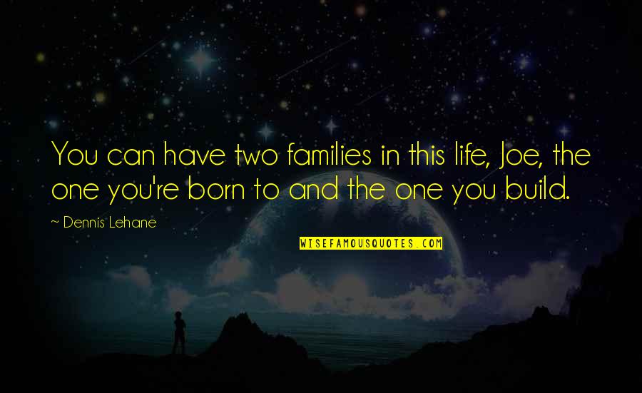 Consultancy Funny Quotes By Dennis Lehane: You can have two families in this life,