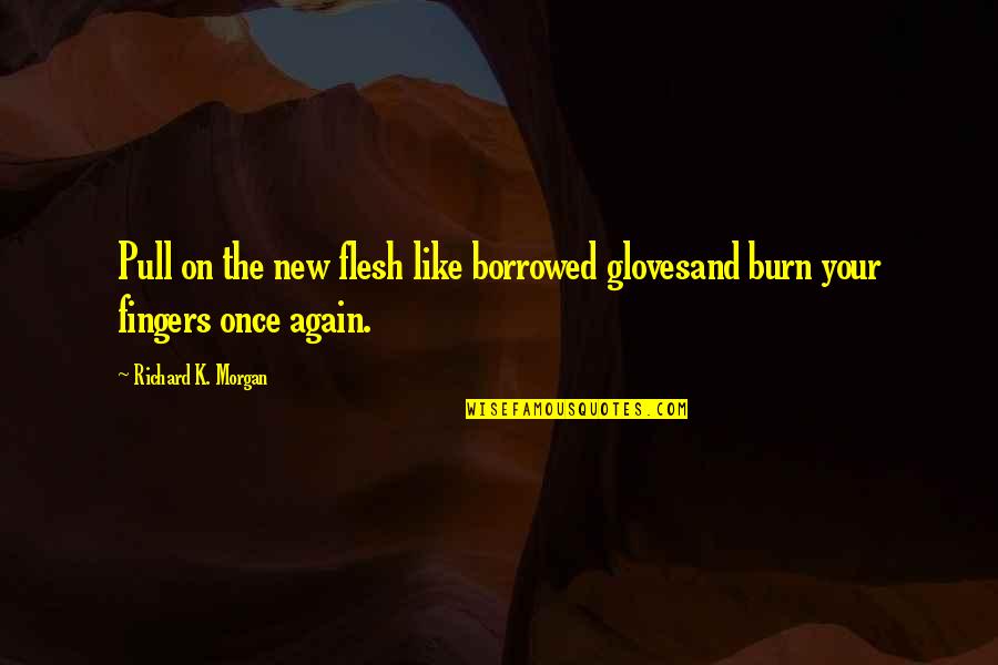 Consultancy Funny Quotes By Richard K. Morgan: Pull on the new flesh like borrowed glovesand