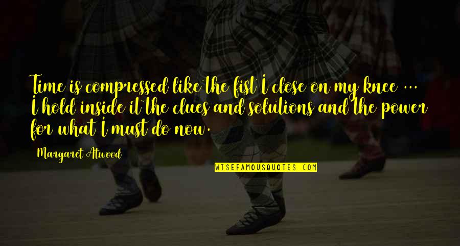 Consultar Certidao Quotes By Margaret Atwood: Time is compressed like the fist I close Consultar Certidao Quotes By Margaret Atwood: Time is compressed like the fist I close