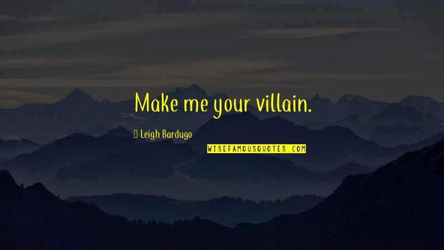 Consultation Famous Quotes By Leigh Bardugo: Make me your villain.